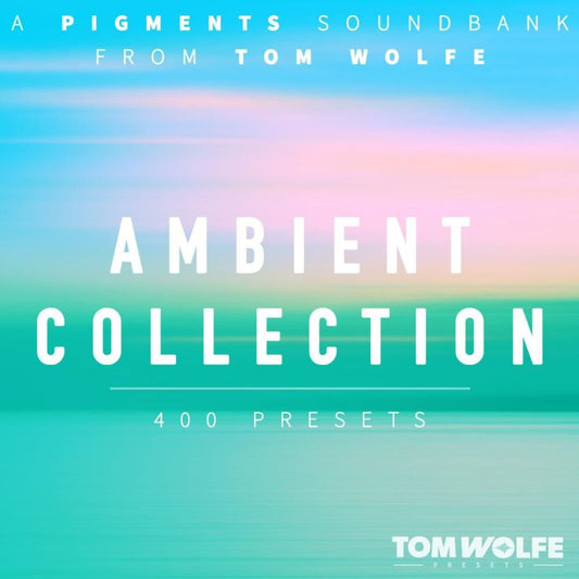 Tom Wolfe Ambient Collection for Pigments Kontakt Preset Collection